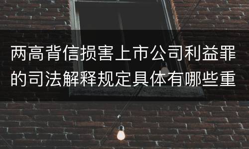 两高背信损害上市公司利益罪的司法解释规定具体有哪些重要内容