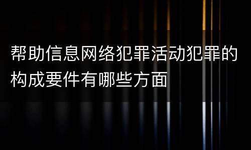 帮助信息网络犯罪活动犯罪的构成要件有哪些方面