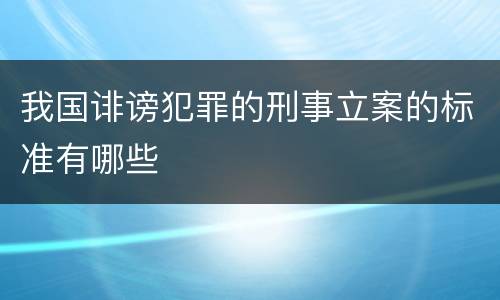 我国诽谤犯罪的刑事立案的标准有哪些