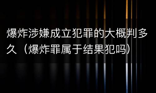 爆炸涉嫌成立犯罪的大概判多久（爆炸罪属于结果犯吗）