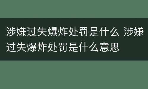涉嫌过失爆炸处罚是什么 涉嫌过失爆炸处罚是什么意思