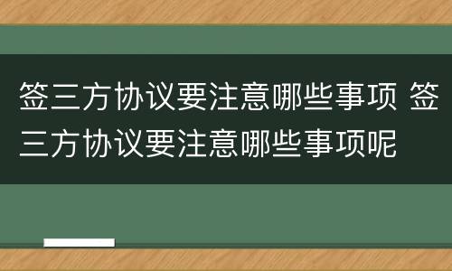 签三方协议要注意哪些事项 签三方协议要注意哪些事项呢