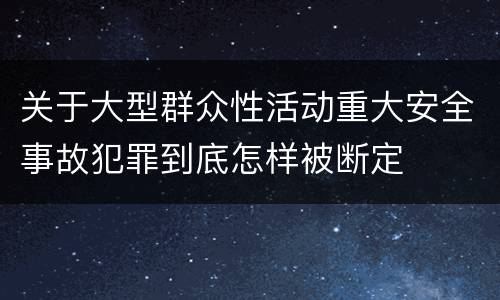 关于大型群众性活动重大安全事故犯罪到底怎样被断定