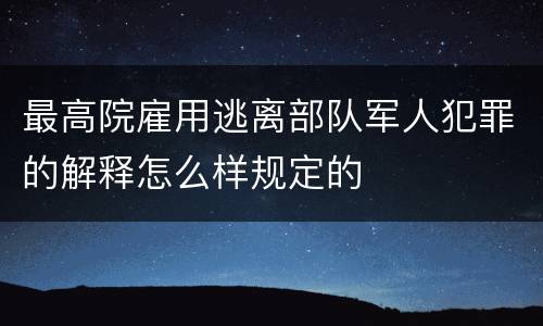 最高院雇用逃离部队军人犯罪的解释怎么样规定的