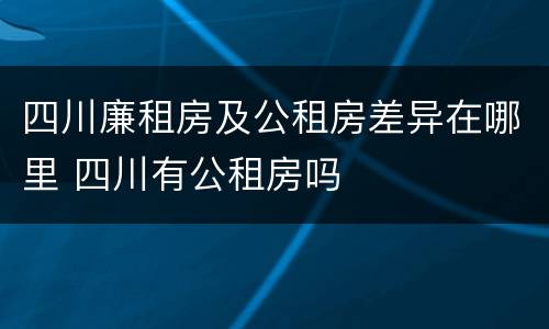 四川廉租房及公租房差异在哪里 四川有公租房吗