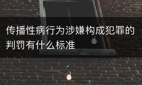 传播性病行为涉嫌构成犯罪的判罚有什么标准