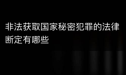 非法获取国家秘密犯罪的法律断定有哪些