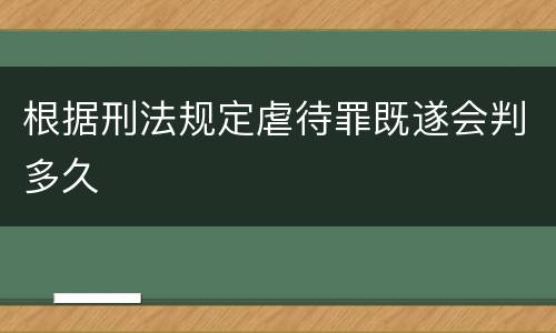 根据刑法规定虐待罪既遂会判多久