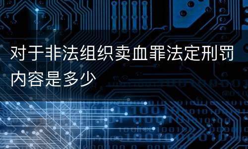对于非法组织卖血罪法定刑罚内容是多少