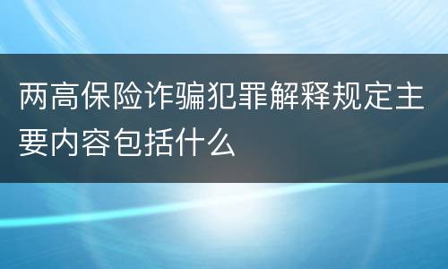 两高保险诈骗犯罪解释规定主要内容包括什么