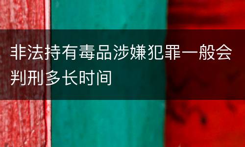 非法持有毒品涉嫌犯罪一般会判刑多长时间