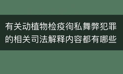 有关动植物检疫徇私舞弊犯罪的相关司法解释内容都有哪些