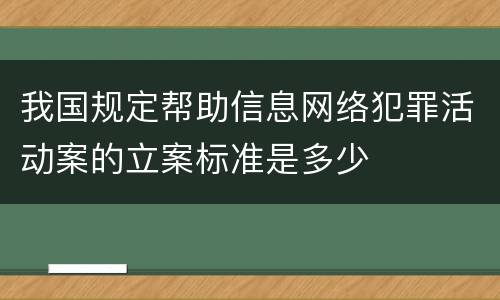 我国规定帮助信息网络犯罪活动案的立案标准是多少