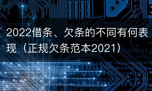 2022借条、欠条的不同有何表现（正规欠条范本2021）