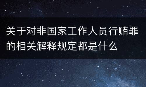 关于对非国家工作人员行贿罪的相关解释规定都是什么