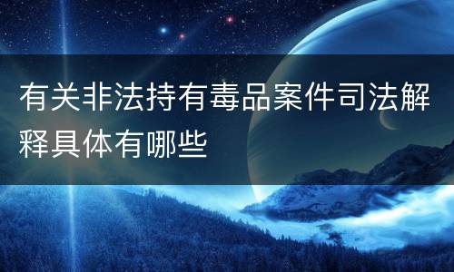 有关非法持有毒品案件司法解释具体有哪些