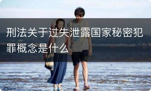 刑法关于过失泄露国家秘密犯罪概念是什么