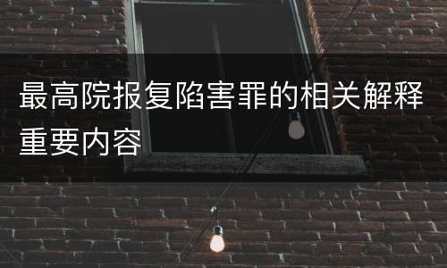 最高院报复陷害罪的相关解释重要内容