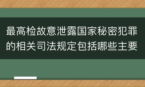 最高检故意泄露国家秘密犯罪的相关司法规定包括哪些主要内容