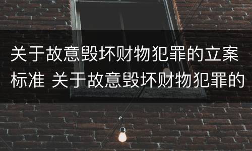 关于故意毁坏财物犯罪的立案标准 关于故意毁坏财物犯罪的立案标准规定