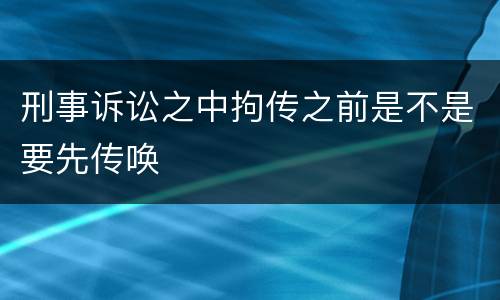 刑事诉讼之中拘传之前是不是要先传唤