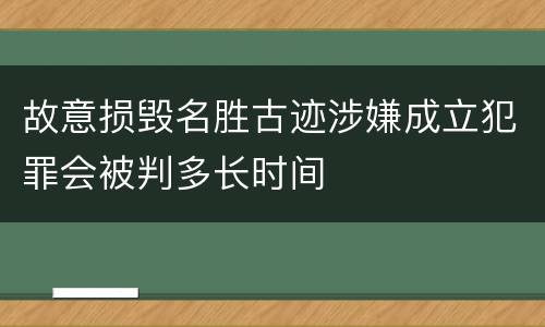 故意损毁名胜古迹涉嫌成立犯罪会被判多长时间