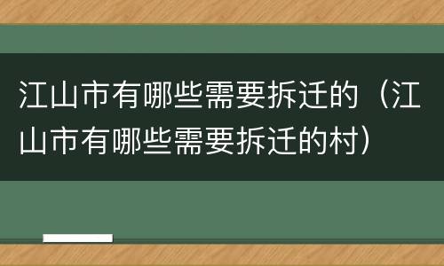江山市有哪些需要拆迁的（江山市有哪些需要拆迁的村）