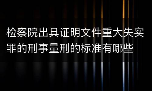 检察院出具证明文件重大失实罪的刑事量刑的标准有哪些