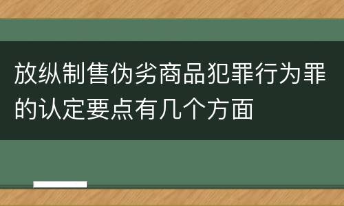 放纵制售伪劣商品犯罪行为罪的认定要点有几个方面