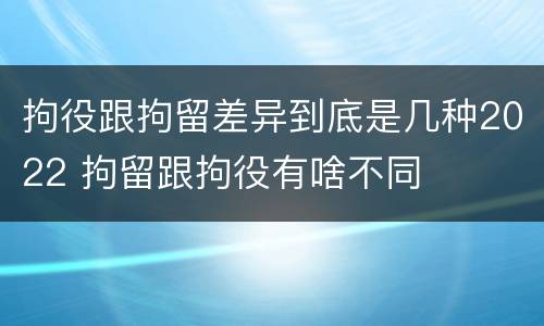 拘役跟拘留差异到底是几种2022 拘留跟拘役有啥不同
