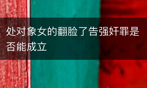 处对象女的翻脸了告强奸罪是否能成立