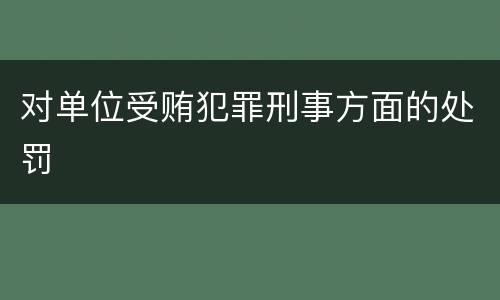 对单位受贿犯罪刑事方面的处罚