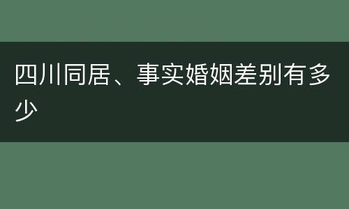 四川同居、事实婚姻差别有多少