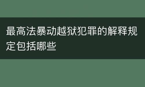 最高法暴动越狱犯罪的解释规定包括哪些