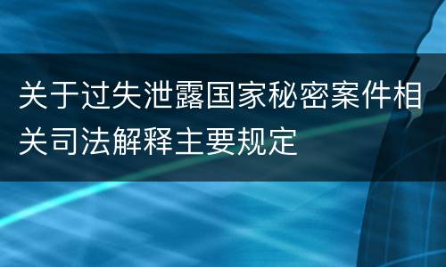 关于过失泄露国家秘密案件相关司法解释主要规定