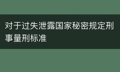 对于过失泄露国家秘密规定刑事量刑标准