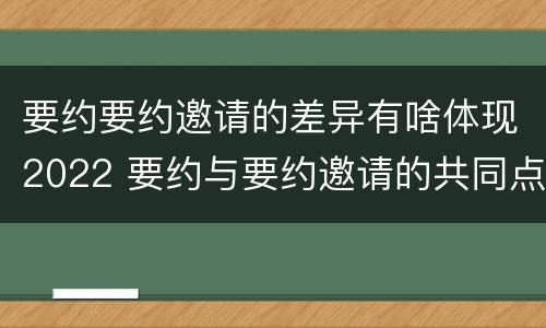 要约要约邀请的差异有啥体现2022 要约与要约邀请的共同点
