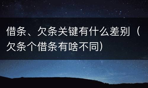 借条、欠条关键有什么差别（欠条个借条有啥不同）