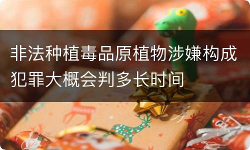 非法种植毒品原植物涉嫌构成犯罪大概会判多长时间