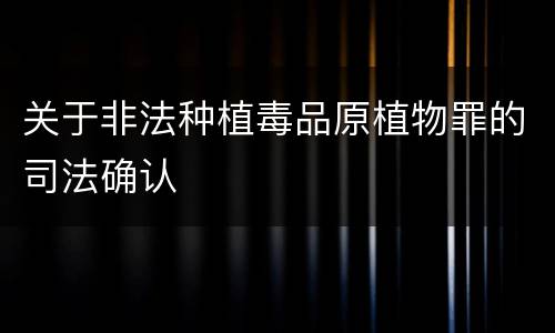 关于非法种植毒品原植物罪的司法确认