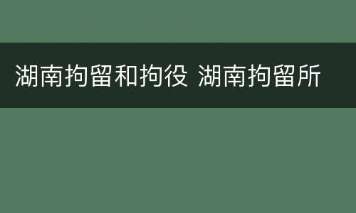 湖南拘留和拘役 湖南拘留所