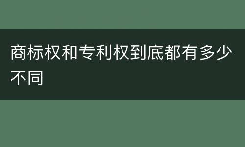 商标权和专利权到底都有多少不同