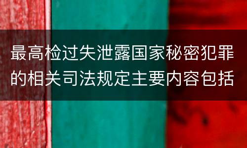 最高检过失泄露国家秘密犯罪的相关司法规定主要内容包括什么