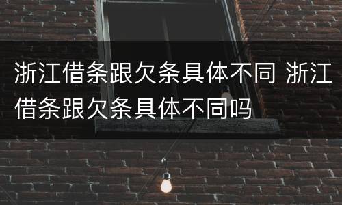 浙江借条跟欠条具体不同 浙江借条跟欠条具体不同吗