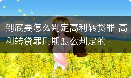 到底要怎么判定高利转贷罪 高利转贷罪刑期怎么判定的