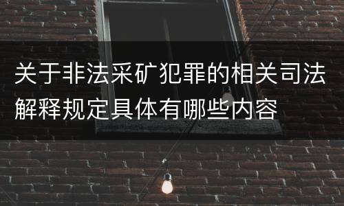 关于非法采矿犯罪的相关司法解释规定具体有哪些内容