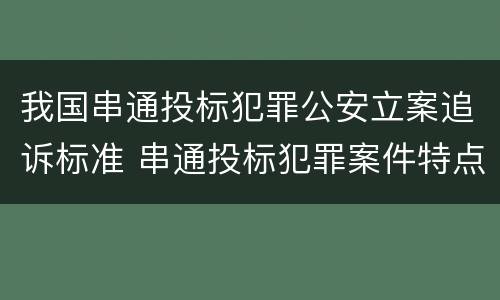 我国串通投标犯罪公安立案追诉标准 串通投标犯罪案件特点