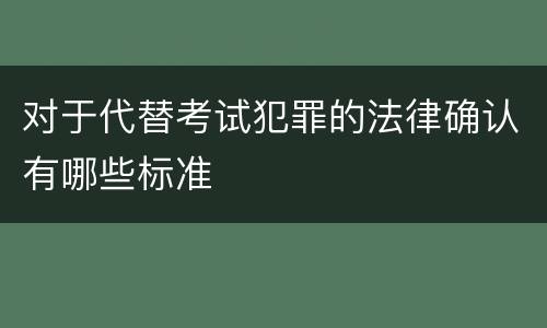 对于代替考试犯罪的法律确认有哪些标准