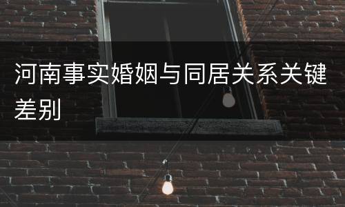 河南事实婚姻与同居关系关键差别