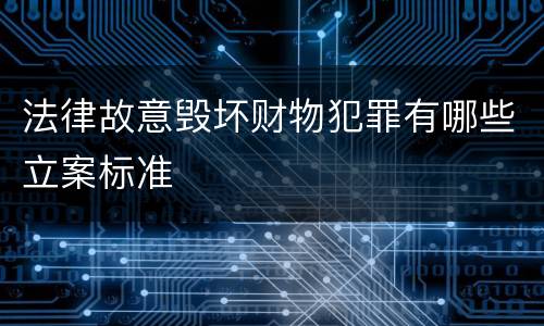 法律故意毁坏财物犯罪有哪些立案标准